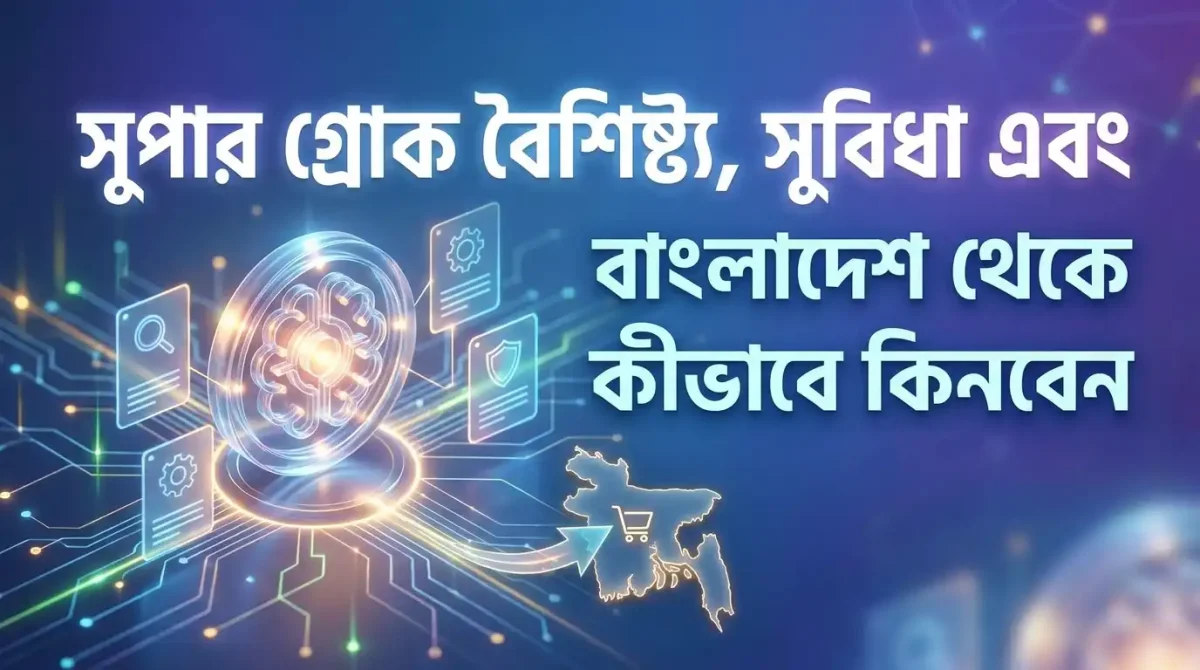 Super Grok features কী, কী সুবিধা পাবেন এবং বাংলাদেশ থেকে কীভাবে কিনবেন